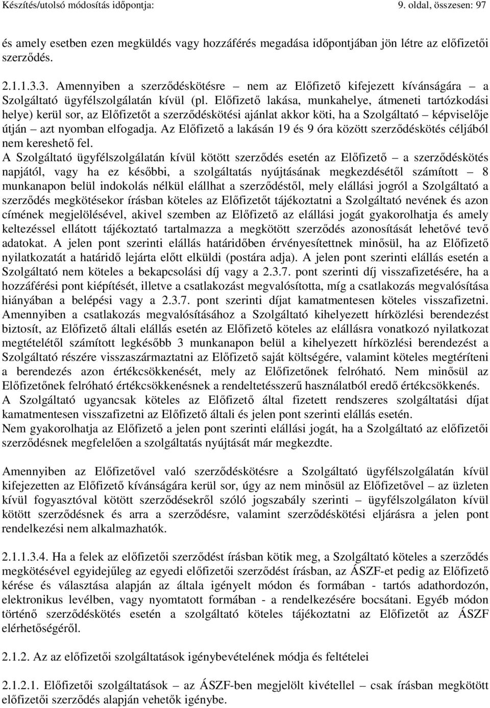 Előfizető lakása, munkahelye, átmeneti tartózkodási helye) kerül sor, az Előfizetőt a szerződéskötési ajánlat akkor köti, ha a Szolgáltató képviselője útján azt nyomban elfogadja.