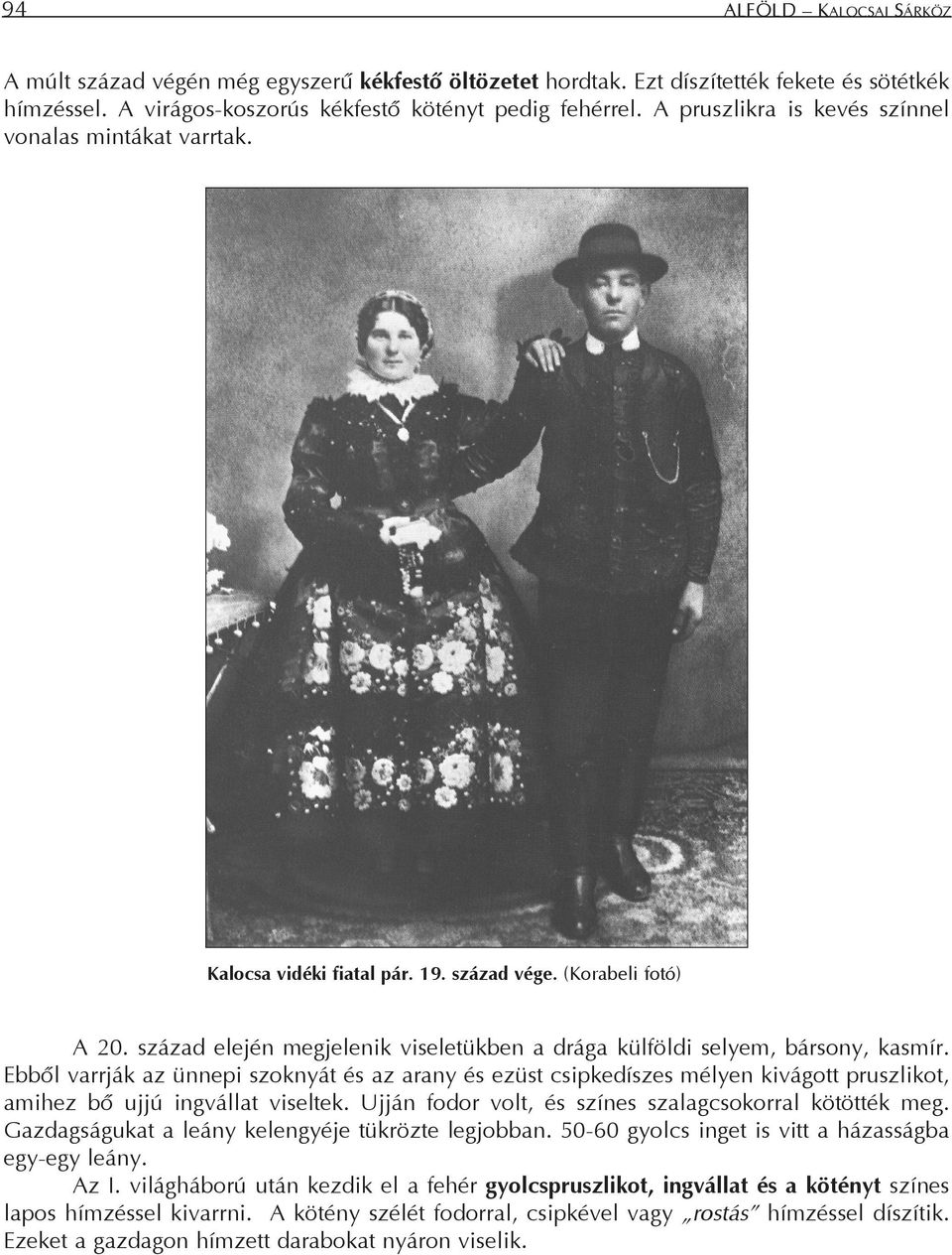 század elején megjelenik viseletükben a drága külföldi selyem, bársony, kasmír.