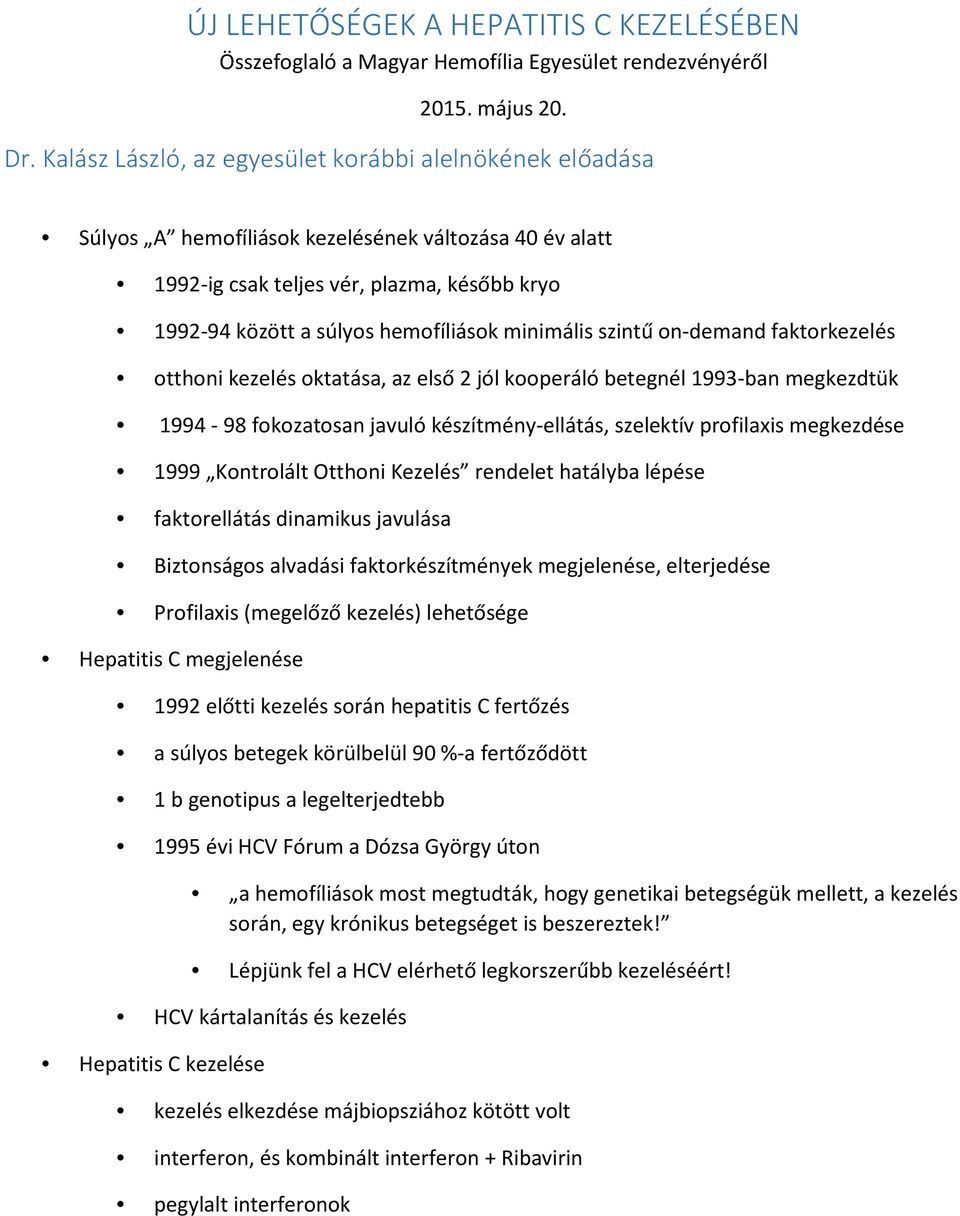 minimális szintű on-demand faktorkezelés otthoni kezelés oktatása, az első 2 jól kooperáló betegnél 1993-ban megkezdtük 1994-98 fokozatosan javuló készítmény-ellátás, szelektív profilaxis megkezdése
