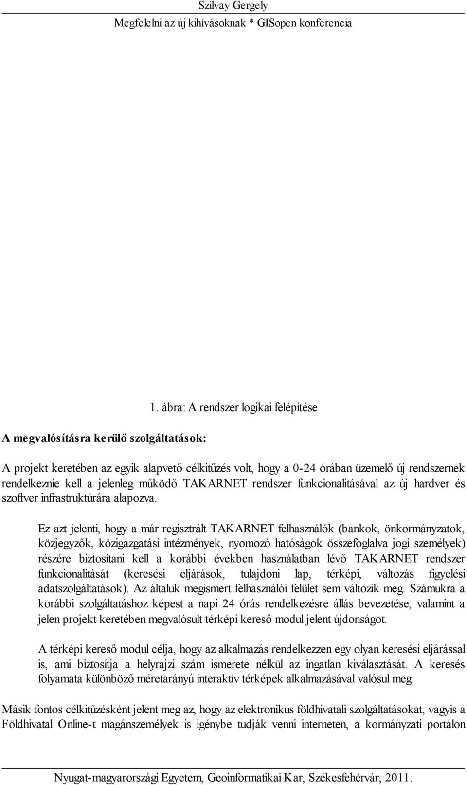 funkcionalitásával az új hardver és szoftver infrastruktúrára alapozva.