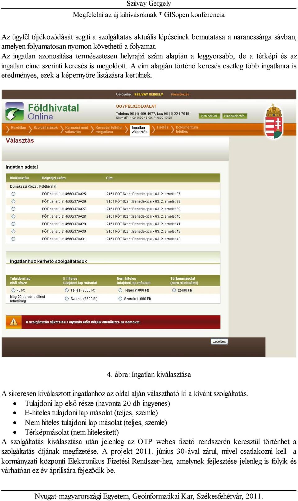 A cím alapján történő keresés esetleg több ingatlanra is eredményes, ezek a képernyőre listázásra kerülnek. 4.