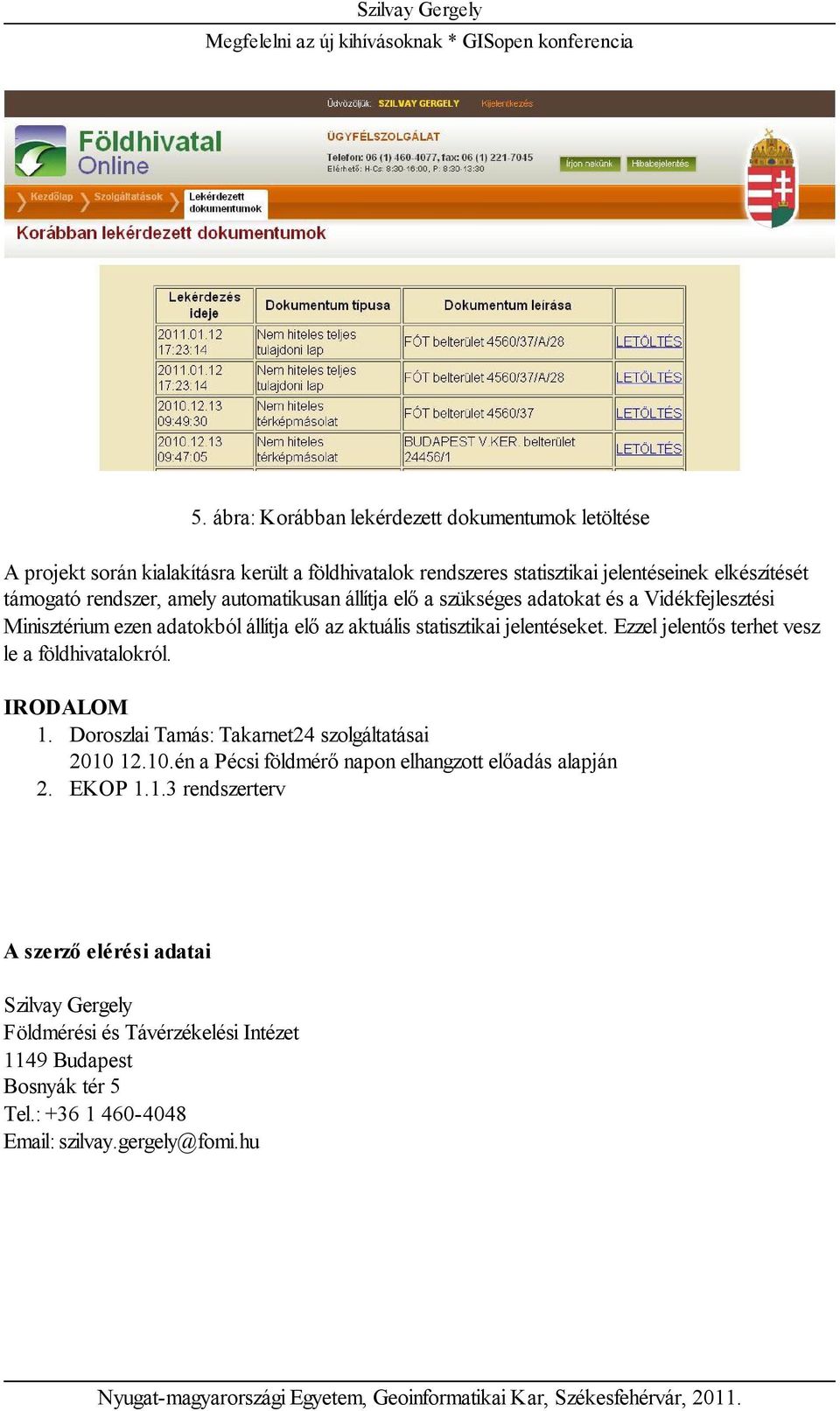 Ezzel jelentős terhet vesz le a földhivatalokról. IRODALOM 1. Doroszlai Tamás: Takarnet24 szolgáltatásai 2010 12.10.én a Pécsi földmérő napon elhangzott előadás alapján 2.