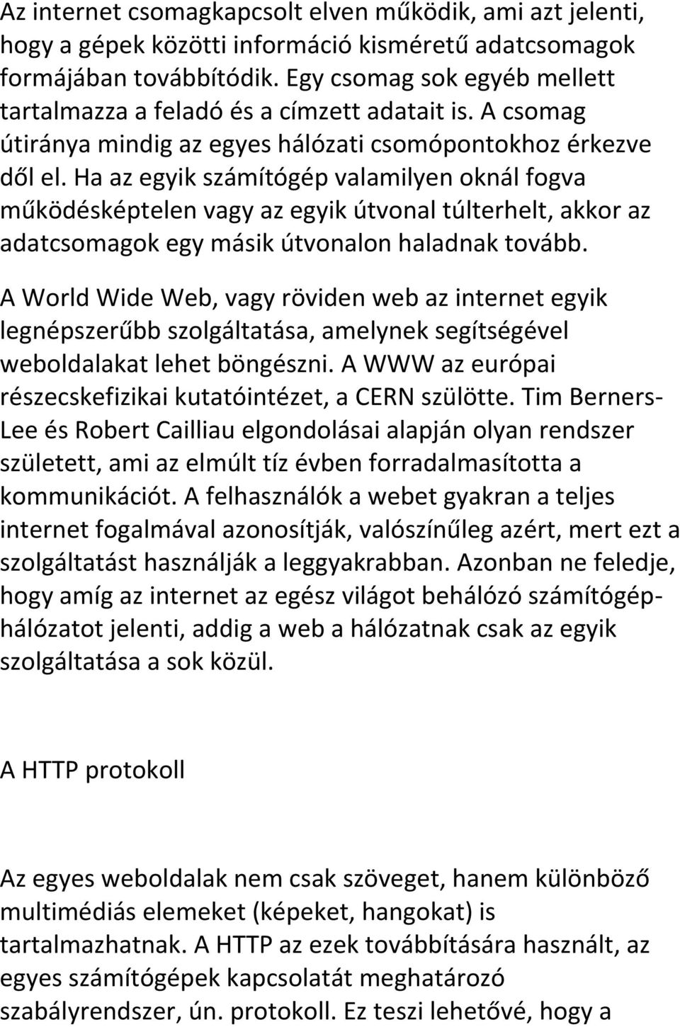Ha az egyik számítógép valamilyen oknál fogva működésképtelen vagy az egyik útvonal túlterhelt, akkor az adatcsomagok egy másik útvonalon haladnak tovább.