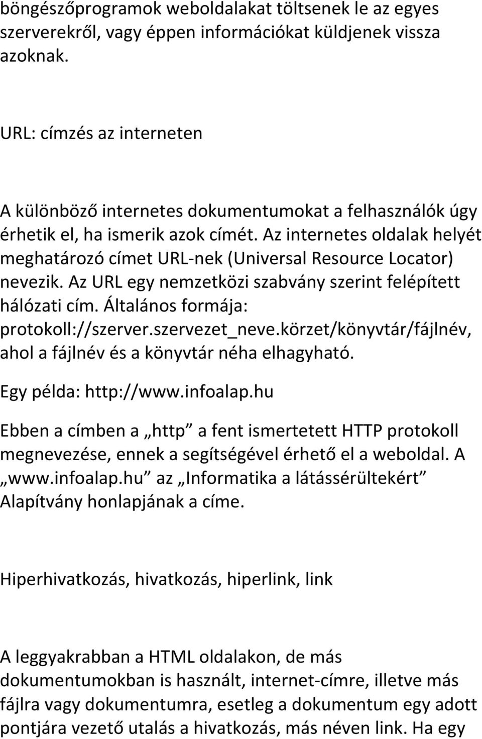 Az internetes oldalak helyét meghatározó címet URL-nek (Universal Resource Locator) nevezik. Az URL egy nemzetközi szabvány szerint felépített hálózati cím. Általános formája: protokoll://szerver.