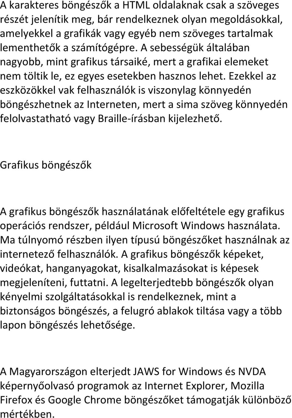Ezekkel az eszközökkel vak felhasználók is viszonylag könnyedén böngészhetnek az Interneten, mert a sima szöveg könnyedén felolvastatható vagy Braille-írásban kijelezhető.