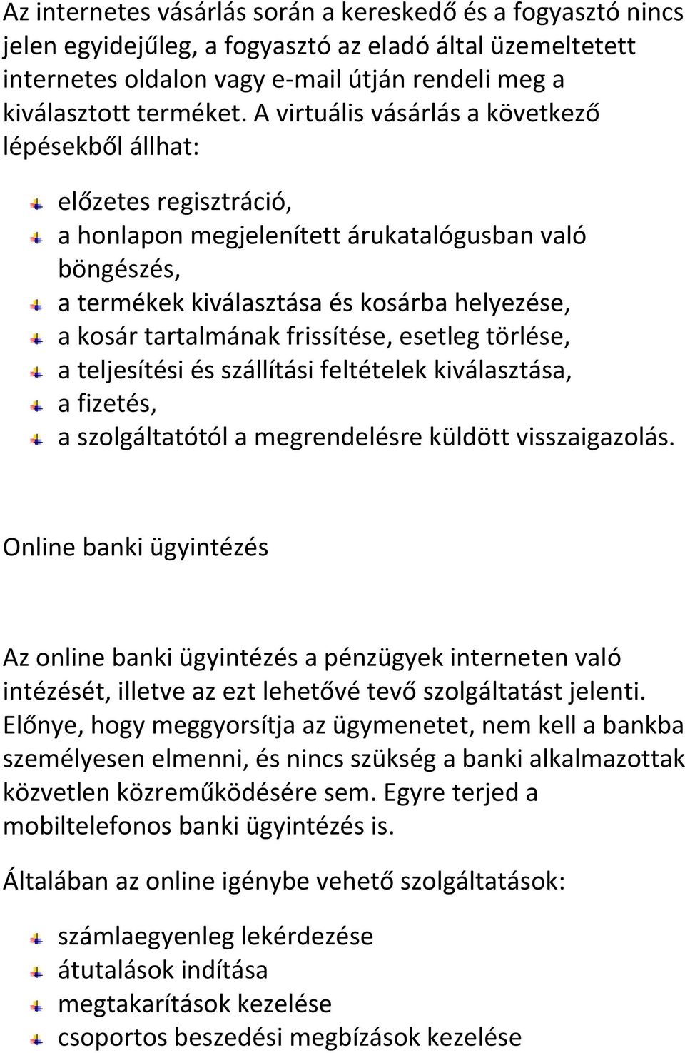 frissítése, esetleg törlése, a teljesítési és szállítási feltételek kiválasztása, a fizetés, a szolgáltatótól a megrendelésre küldött visszaigazolás.