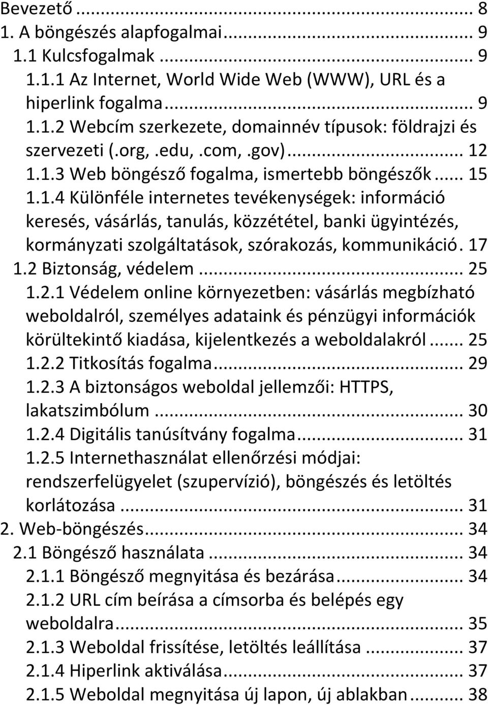 17 1.2 Biztonság, védelem... 25 1.2.1 Védelem online környezetben: vásárlás megbízható weboldalról, személyes adataink és pénzügyi információk körültekintő kiadása, kijelentkezés a weboldalakról.