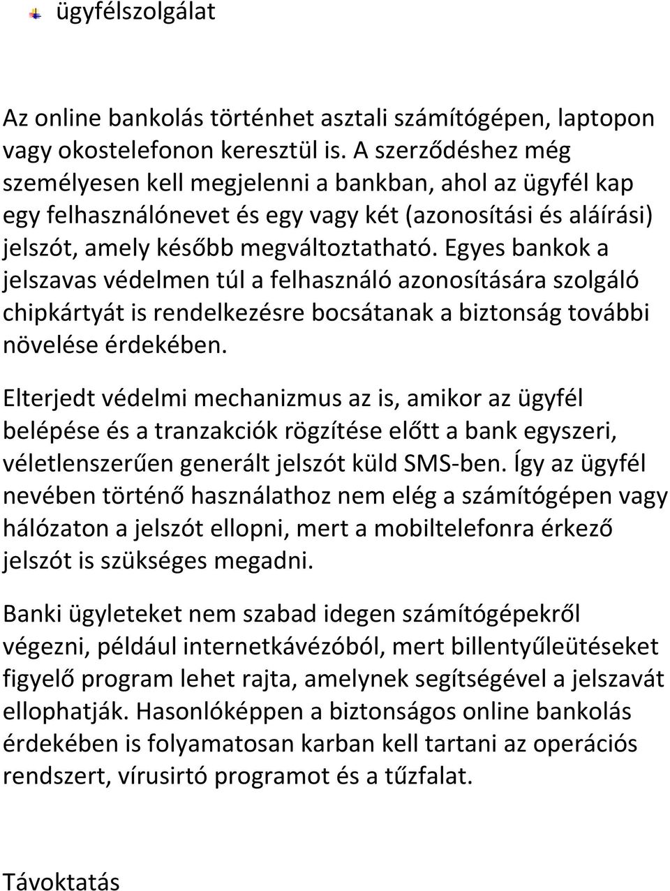 Egyes bankok a jelszavas védelmen túl a felhasználó azonosítására szolgáló chipkártyát is rendelkezésre bocsátanak a biztonság további növelése érdekében.