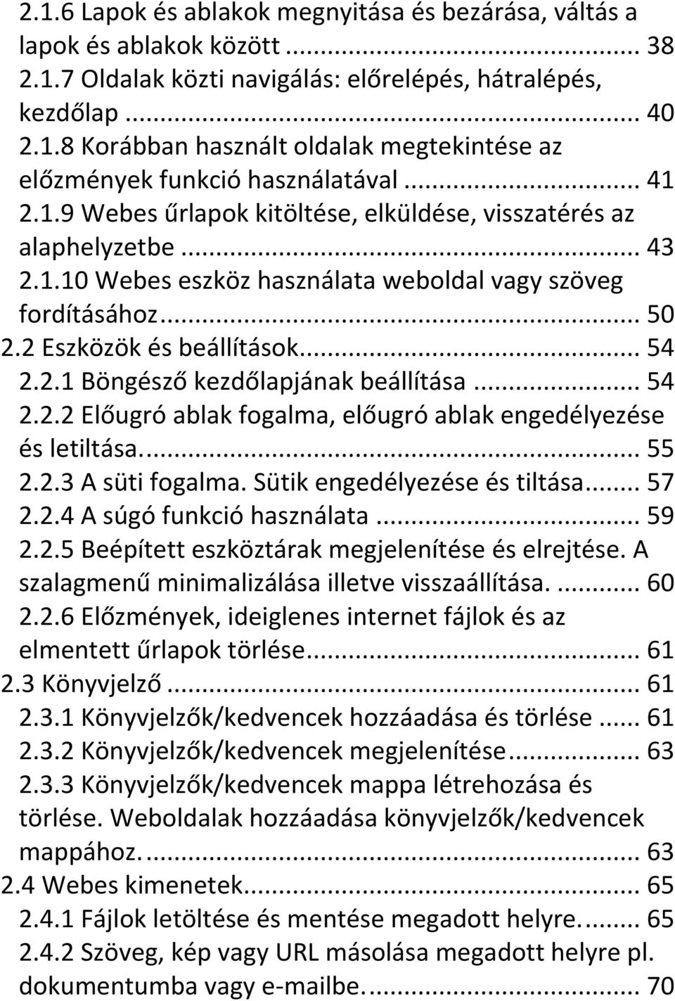 .. 54 2.2.2 Előugró ablak fogalma, előugró ablak engedélyezése és letiltása.... 55 2.2.3 A süti fogalma. Sütik engedélyezése és tiltása... 57 2.2.4 A súgó funkció használata... 59 2.2.5 Beépített eszköztárak megjelenítése és elrejtése.