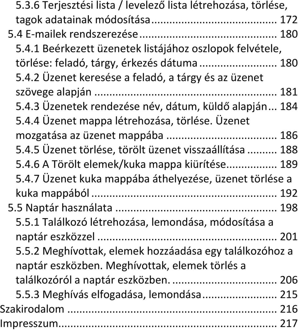 Üzenet mozgatása az üzenet mappába... 186 5.4.5 Üzenet törlése, törölt üzenet visszaállítása... 188 5.4.6 A Törölt elemek/kuka mappa kiürítése... 189 5.4.7 Üzenet kuka mappába áthelyezése, üzenet törlése a kuka mappából.