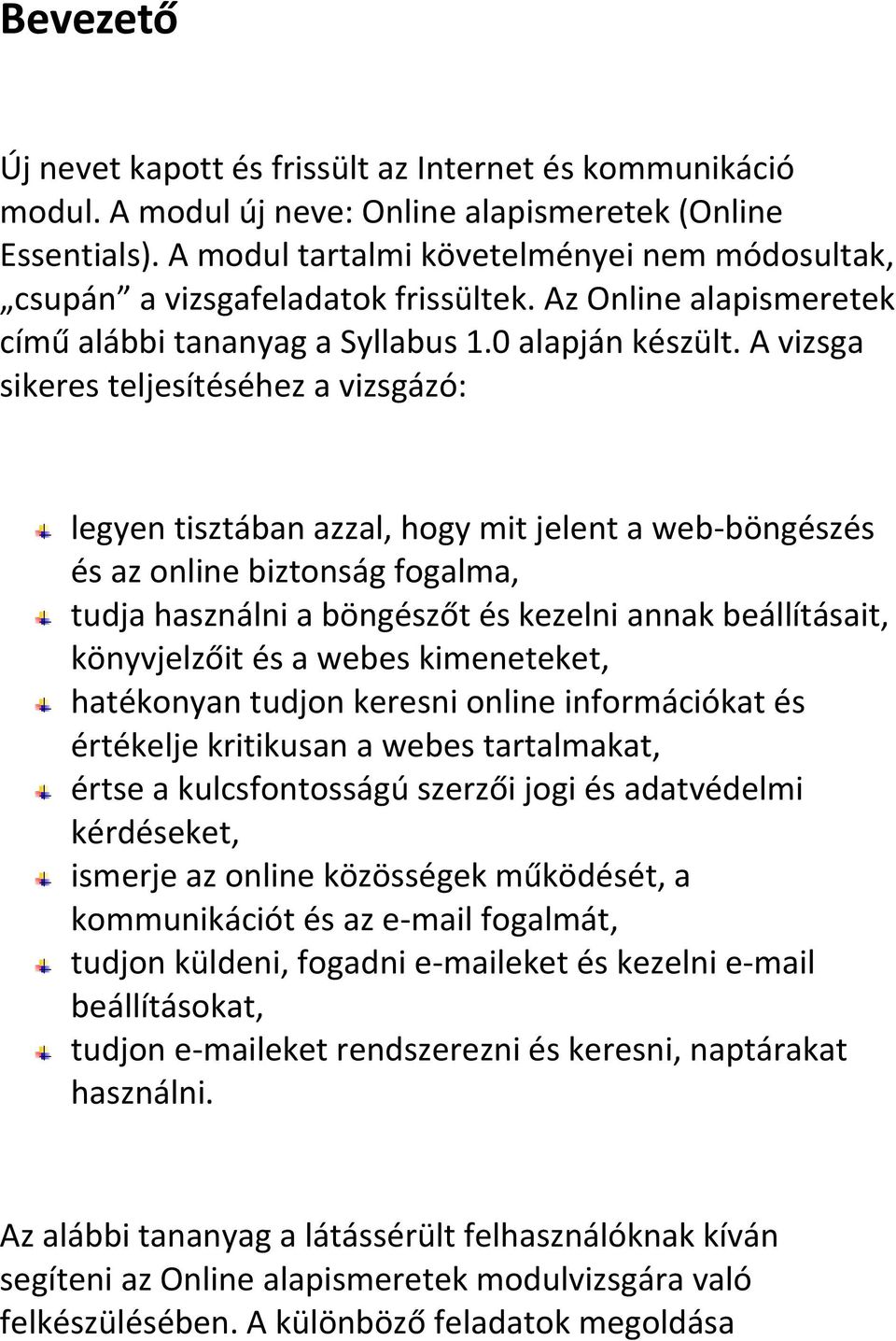 A vizsga sikeres teljesítéséhez a vizsgázó: legyen tisztában azzal, hogy mit jelent a web-böngészés és az online biztonság fogalma, tudja használni a böngészőt és kezelni annak beállításait,