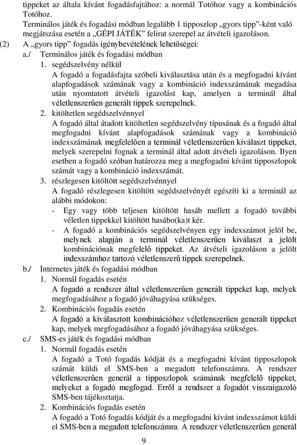 (2) A gyors tipp fogadás igénybevételének lehetőségei: a./ Terminálos játék és fogadási módban 1.