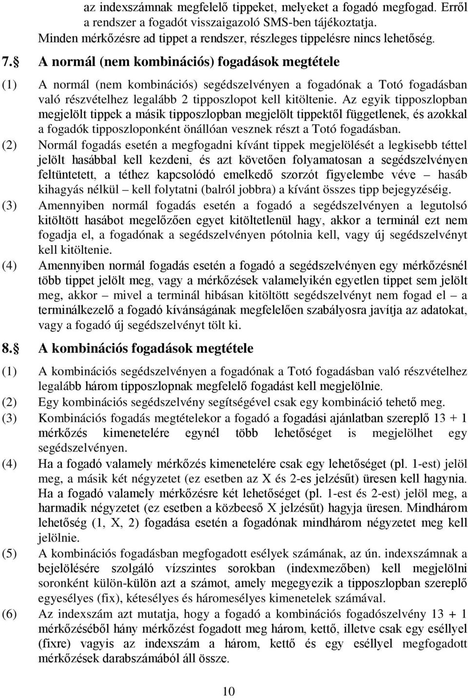 A normál (nem kombinációs) fogadások megtétele (1) A normál (nem kombinációs) segédszelvényen a fogadónak a Totó fogadásban való részvételhez legalább 2 tipposzlopot kell kitöltenie.