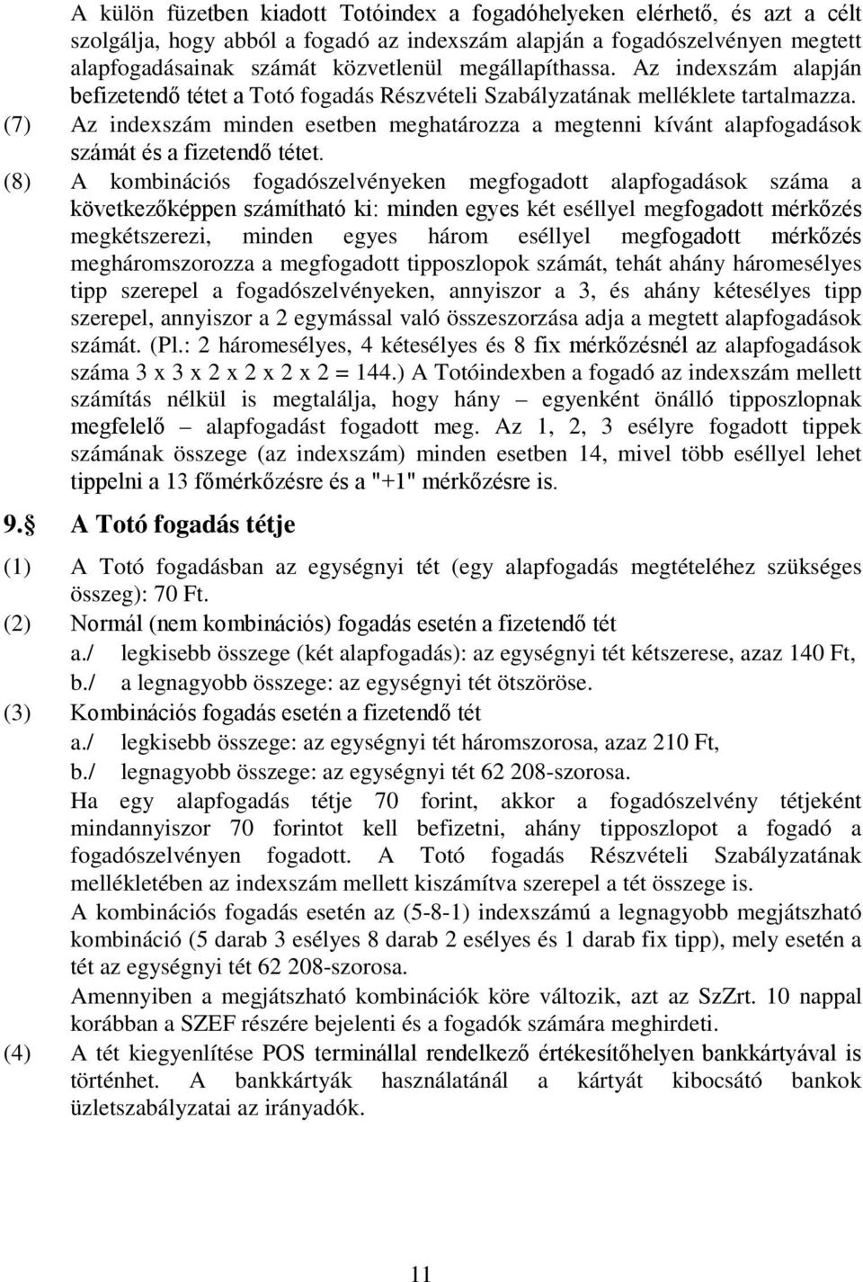 (7) Az indexszám minden esetben meghatározza a megtenni kívánt alapfogadások számát és a fizetendő tétet.