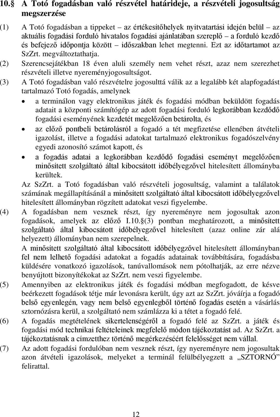 (2) Szerencsejátékban 18 éven aluli személy nem vehet részt, azaz nem szerezhet részvételi illetve nyereményjogosultságot.