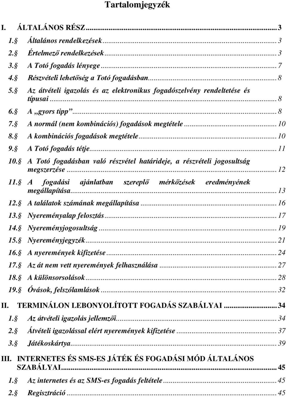 .. 10 9. A Totó fogadás tétje... 11 10. A Totó fogadásban való részvétel határideje, a részvételi jogosultság megszerzése... 12 11.