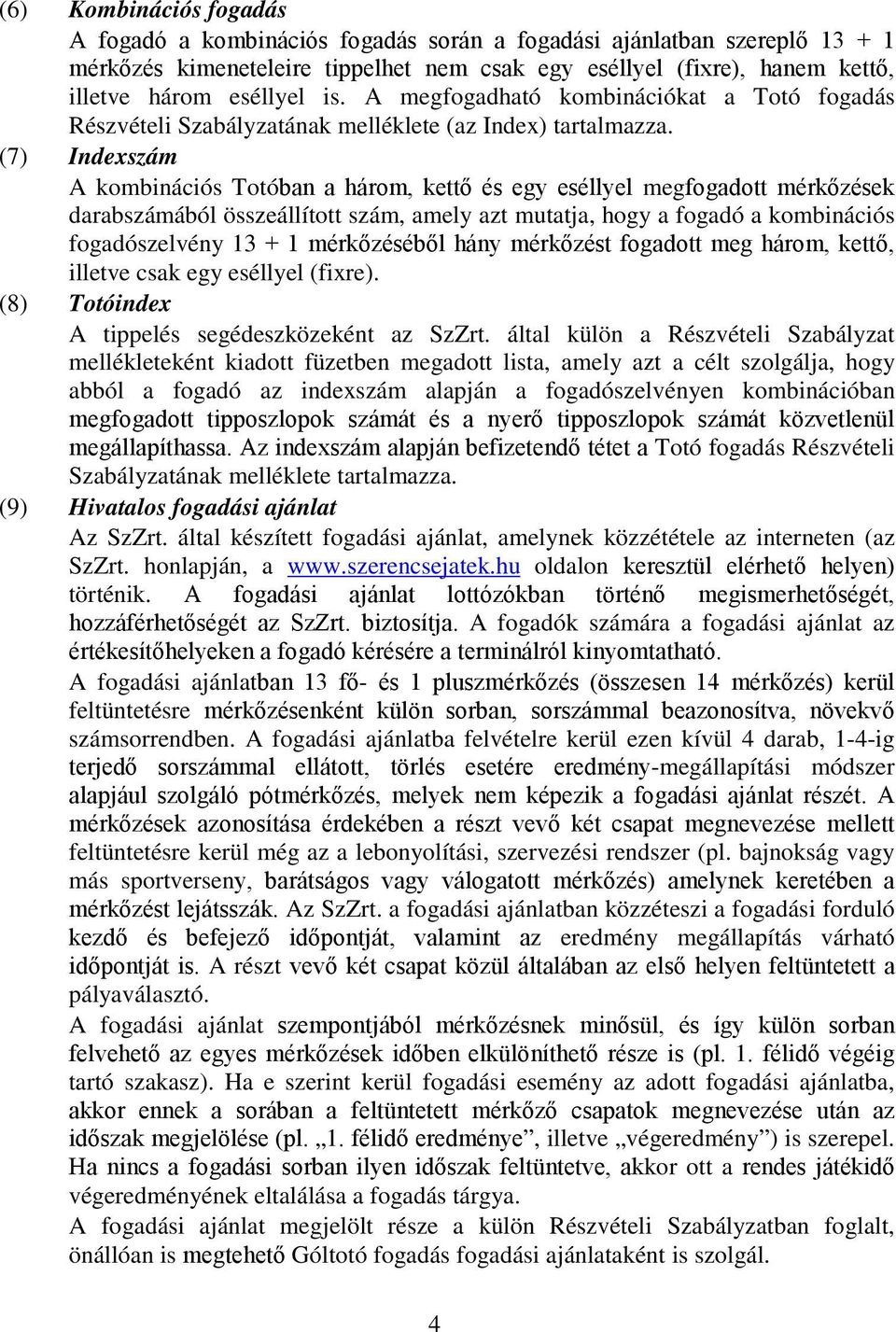 (7) Indexszám A kombinációs Totóban a három, kettő és egy eséllyel megfogadott mérkőzések darabszámából összeállított szám, amely azt mutatja, hogy a fogadó a kombinációs fogadószelvény 13 + 1