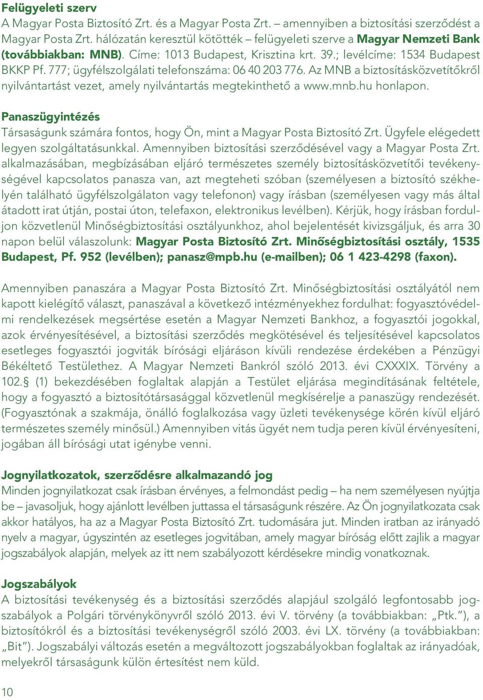 777; ügyfélszolgálati telefonszáma: 06 40 203 776. Az MNB a biztosításközvetítôkrôl nyilvántartást vezet, amely nyilvántartás megtekinthetô a www.mnb.hu honlapon.