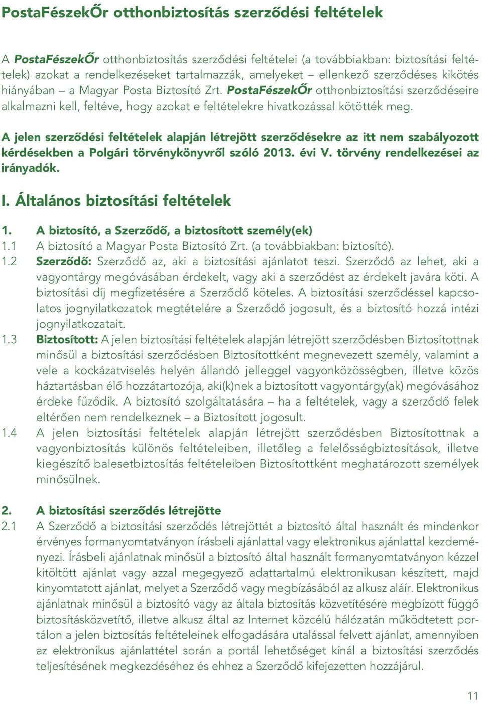A jelen szerzôdési feltételek alapján létrejött szerzôdésekre az itt nem szabályozott kérdésekben a Polgári törvénykönyvrôl szóló 2013. évi V. törvény rendelkezései az irányadók. I.