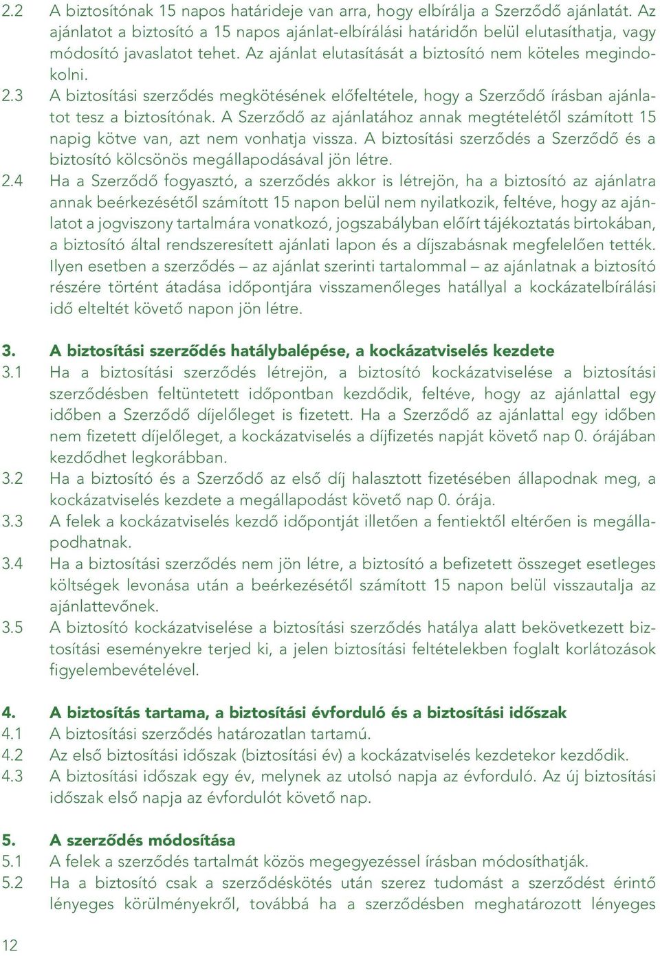 3 A biztosítási szerzôdés megkötésének elôfeltétele, hogy a Szerzôdô írásban ajánlatot tesz a biztosítónak.