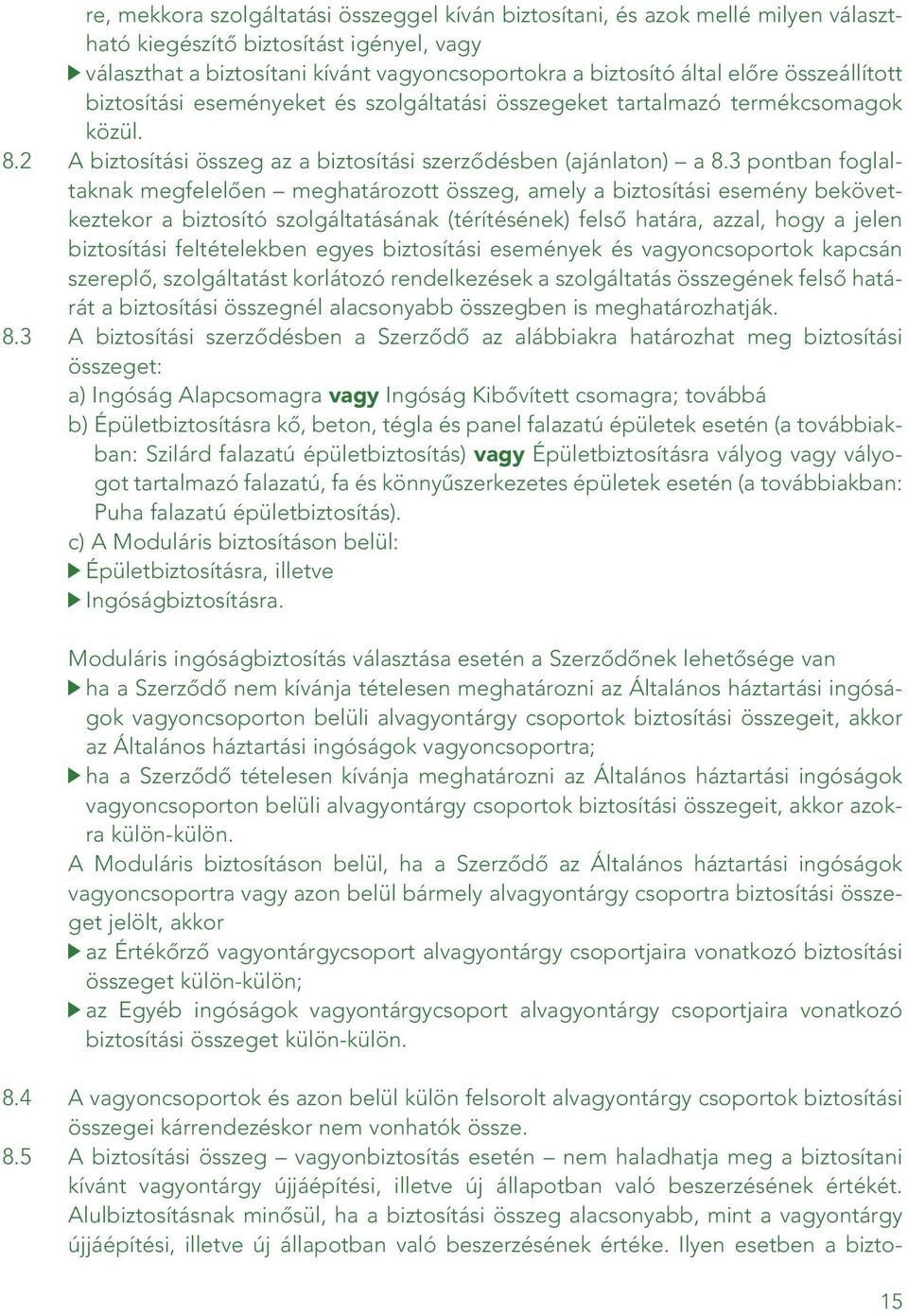 3 pontban foglaltaknak megfelelôen meghatározott összeg, amely a biztosítási esemény bekövetkeztekor a biztosító szolgáltatásának (térítésének) felsô határa, azzal, hogy a jelen biztosítási