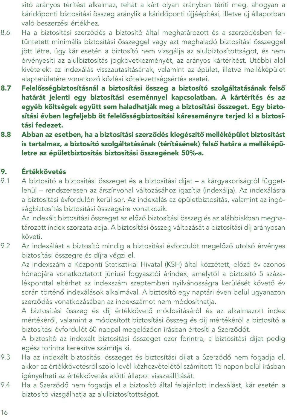 biztosító nem vizsgálja az alulbiztosítottságot, és nem érvényesíti az alulbiztosítás jogkövetkezményét, az arányos kártérítést.
