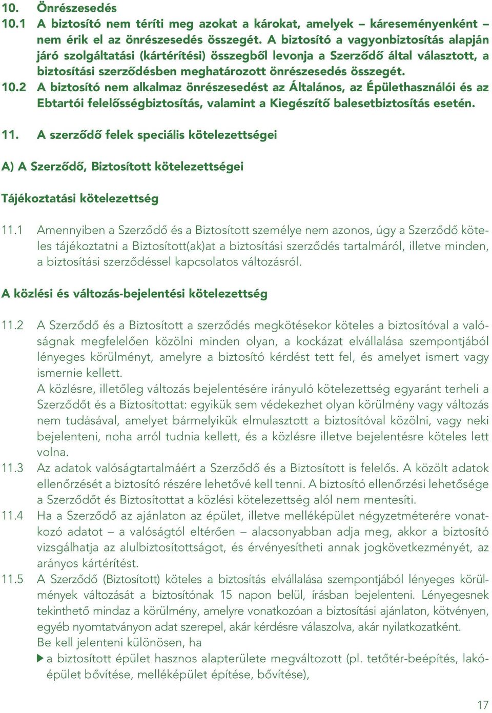 2 A biztosító nem alkalmaz önrészesedést az Általános, az Épülethasználói és az Ebtartói felelôsségbiztosítás, valamint a Kiegészítô balesetbiztosítás esetén. 11.