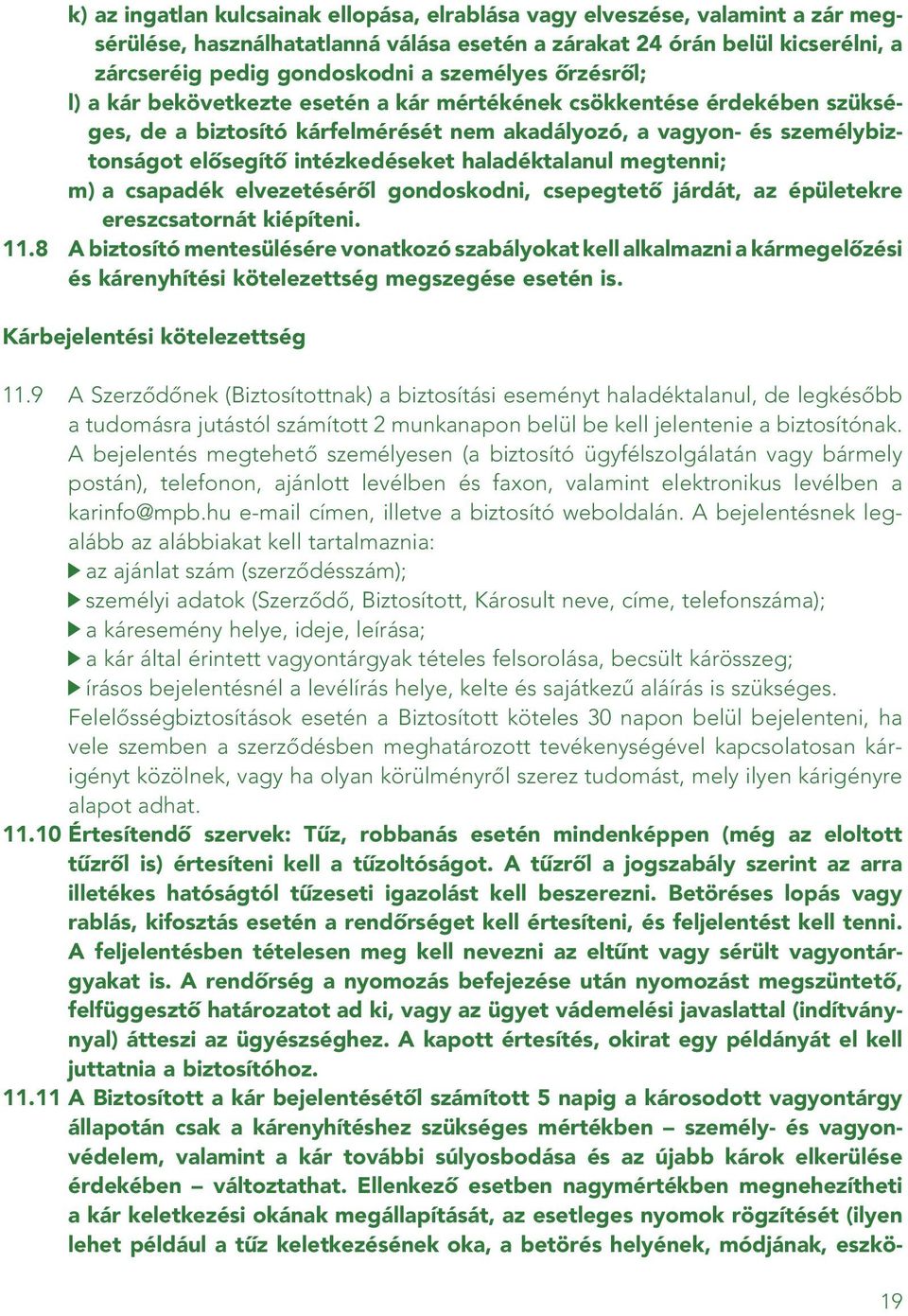 intézkedéseket haladéktalanul megtenni; m) a csapadék elvezetésérôl gondoskodni, csepegtetô járdát, az épületekre ereszcsatornát kiépíteni. 11.