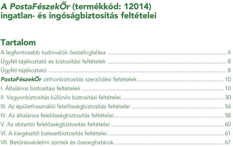 Általános biztosítási feltételek... 10 II. Vagyonbiztosítás különös biztosítási feltételei... 30 III. Az épülethasználói felelôsségbiztosítás feltételei... 56 IV.