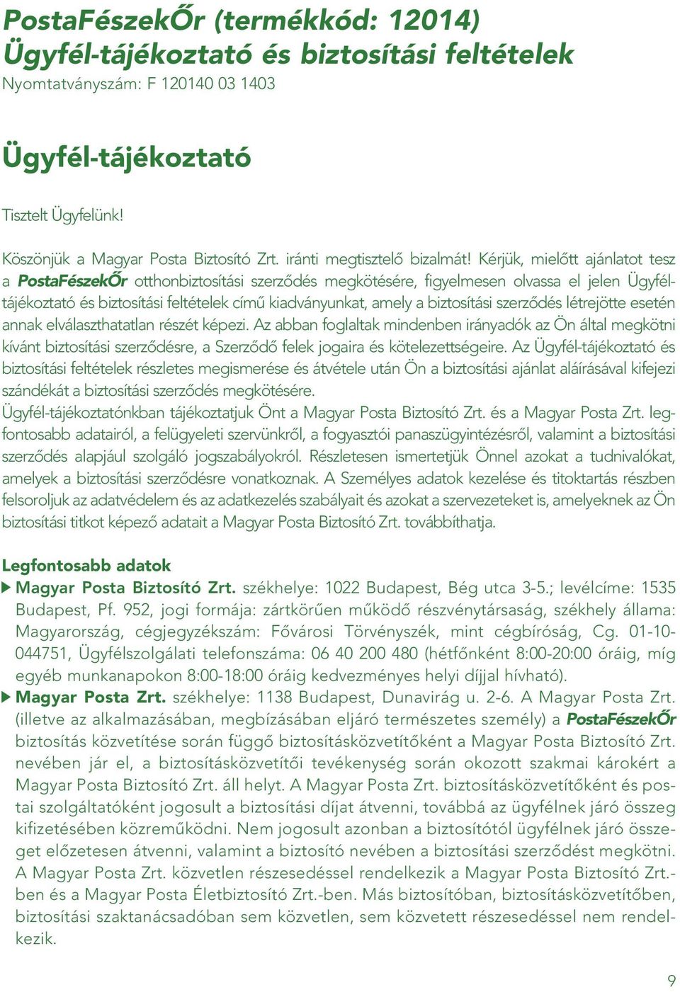Kérjük, mielôtt ajánlatot tesz a PostaFészekÔr otthonbiztosítási szerzôdés megkötésére, figyelmesen olvassa el jelen Ügyféltájékoztató és biztosítási feltételek címû kiadványunkat, amely a