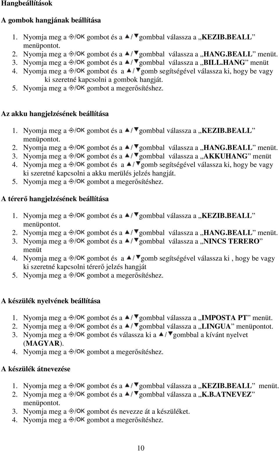 BEALL menüt. 3. Nyomja meg a gombot és a gombbal válassza a AKKUHANG menüt 4. Nyomja meg a gombot és a gomb segítségével válassza ki, hogy be vagy ki szeretné kapcsolni a akku merülés jelzés hangját.