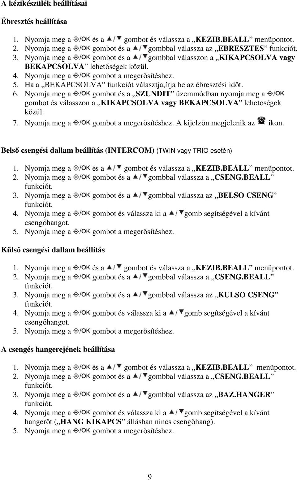 6. Nyomja meg a gombot és a SZUNDIT üzemmódban nyomja meg a gombot és válasszon a KIKAPCSOLVA vagy BEKAPCSOLVA lehetıségek közül. 7. Nyomja meg a gombot a megerısítéshez.