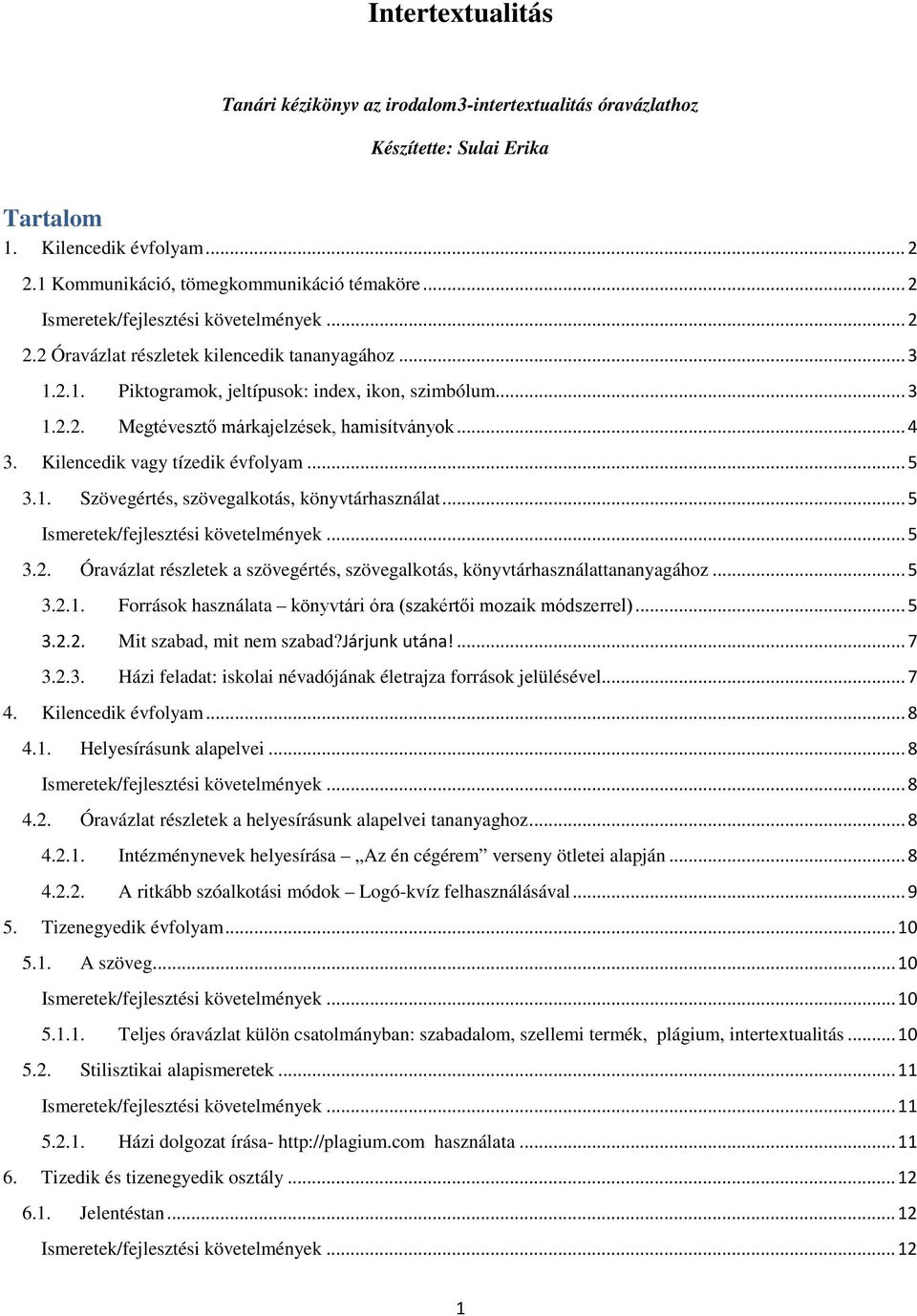 .. 4 3. Kilencedik vagy tízedik évfolyam... 5 3.1. Szövegértés, szövegalkotás, könyvtárhasználat... 5 Ismeretek/fejlesztési követelmények... 5 3.2.