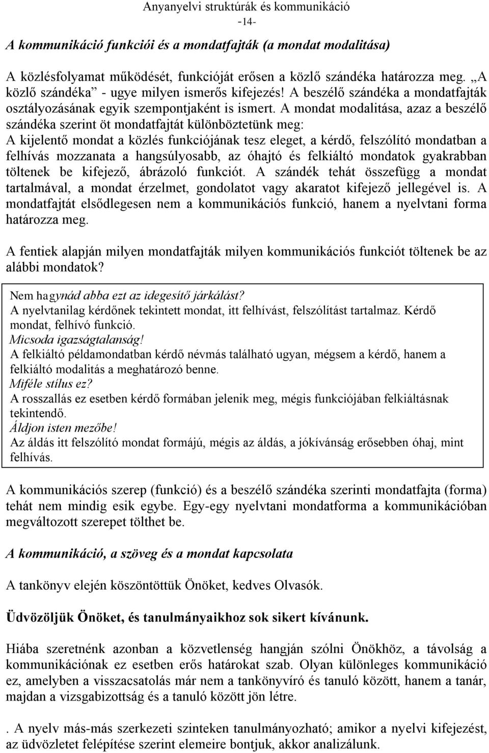 A mondat modalitása, azaz a beszélő szándéka szerint öt mondatfajtát különböztetünk meg: A kijelentő mondat a közlés funkciójának tesz eleget, a kérdő, felszólító mondatban a felhívás mozzanata a