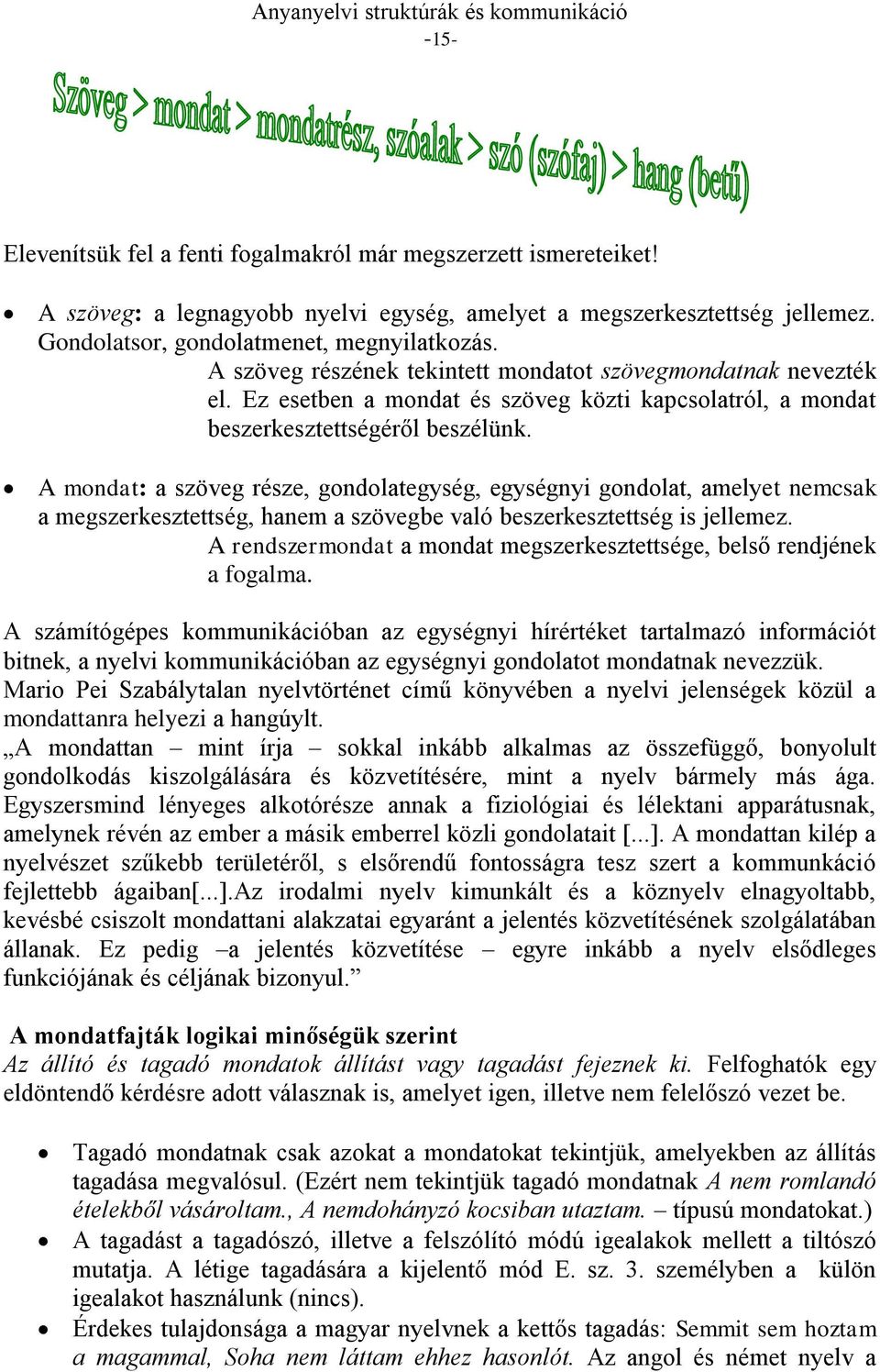 A mondat: a szöveg része, gondolategység, egységnyi gondolat, amelyet nemcsak a megszerkesztettség, hanem a szövegbe való beszerkesztettség is jellemez.