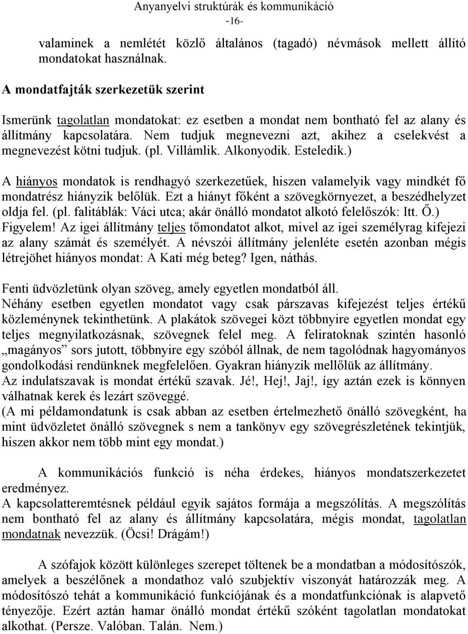 Nem tudjuk megnevezni azt, akihez a cselekvést a megnevezést kötni tudjuk. (pl. Villámlik. Alkonyodik. Esteledik.