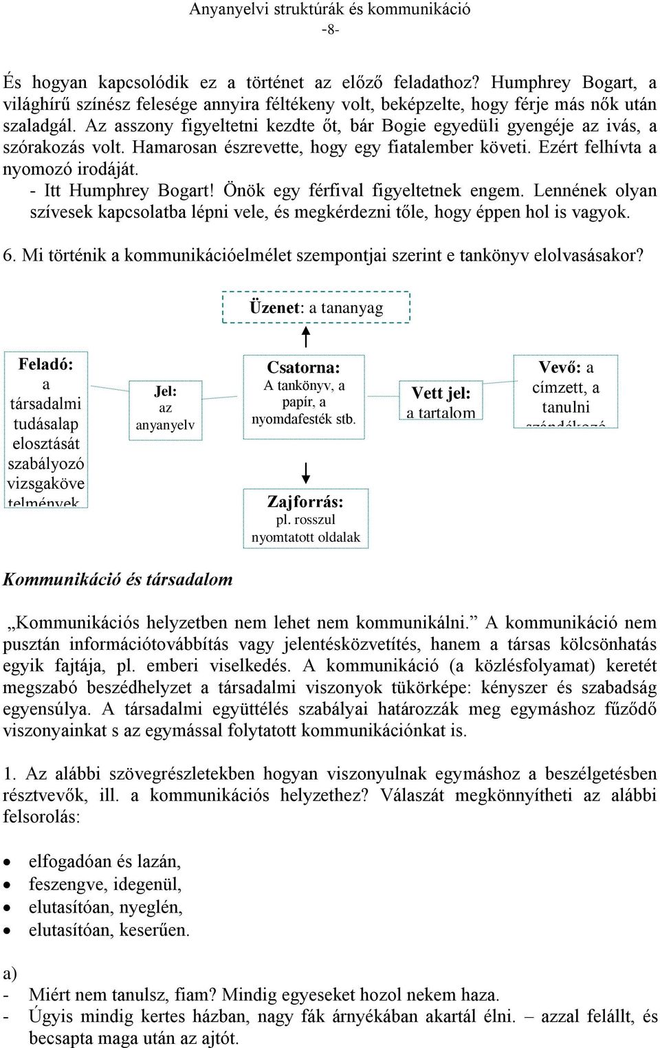 Önök egy férfival figyeltetnek engem. Lennének olyan szívesek kapcsolatba lépni vele, és megkérdezni tőle, hogy éppen hol is vagyok. 6.