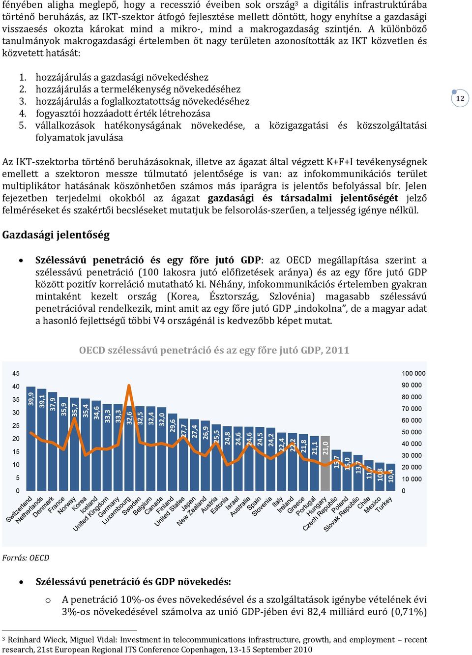 mind a makrogazdaság szintjén. A különböző tanulmányok makrogazdasági értelemben öt nagy területen azonosították az IKT közvetlen és közvetett hatását: 1. hozzájárulás a gazdasági növekedéshez 2.