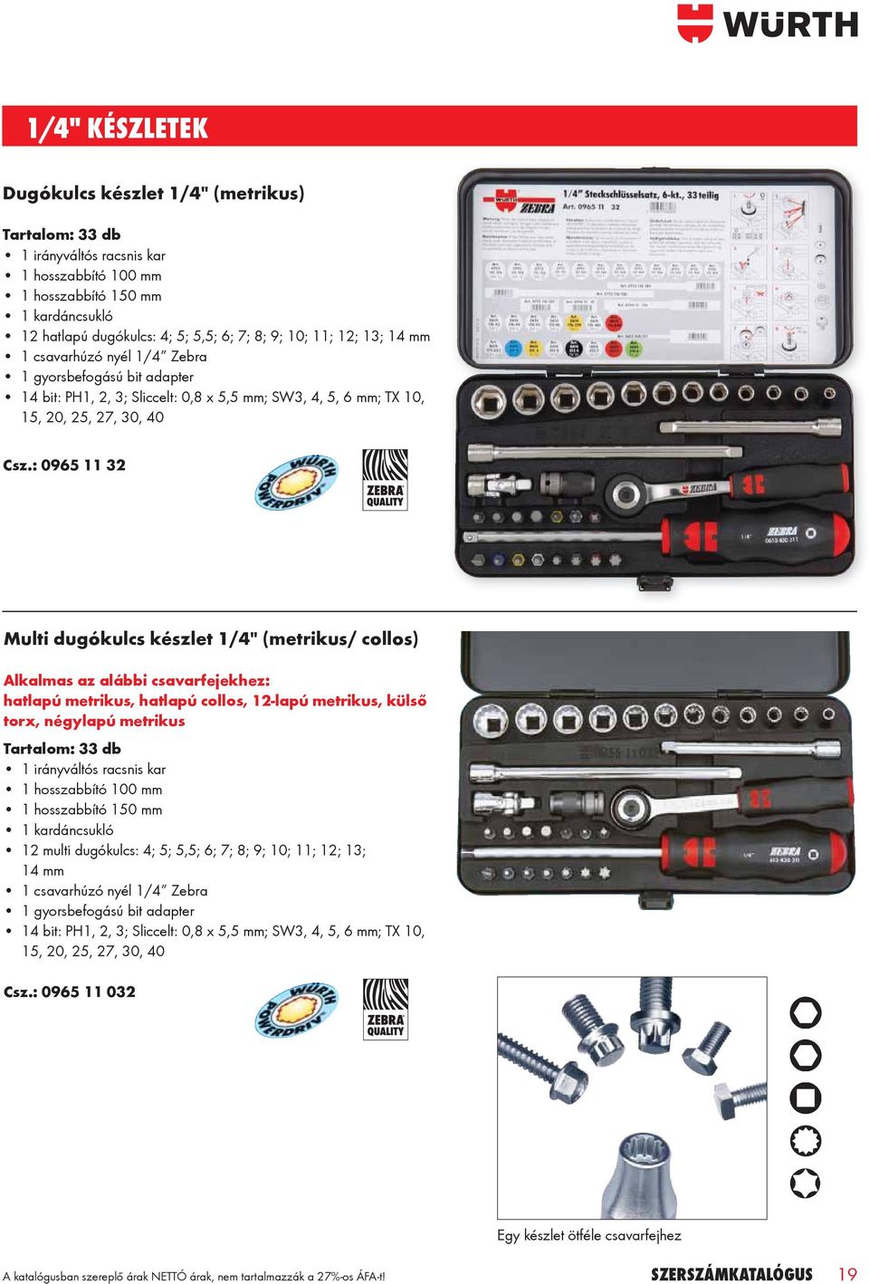 : 0965 11 32 Multi dugókulcs készlet 1/4" (metrikus/ collos) Alkalmas az alábbi csavarfejekhez: hatlapú metrikus, hatlapú collos, 12-lapú metrikus, külső torx, négylapú metrikus Tartalom: 33 db 1