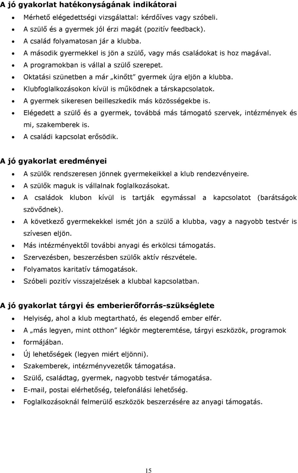 Klubfoglalkozásokon kívül is működnek a társkapcsolatok. A gyermek sikeresen beilleszkedik más közösségekbe is.