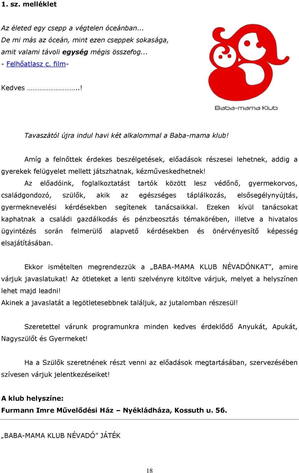 Az előadóink, foglalkoztatást tartók között lesz védőnő, gyermekorvos, családgondozó, szülők, akik az egészséges táplálkozás, elsősegélynyújtás, gyermeknevelési kérdésekben segítenek tanácsaikkal.