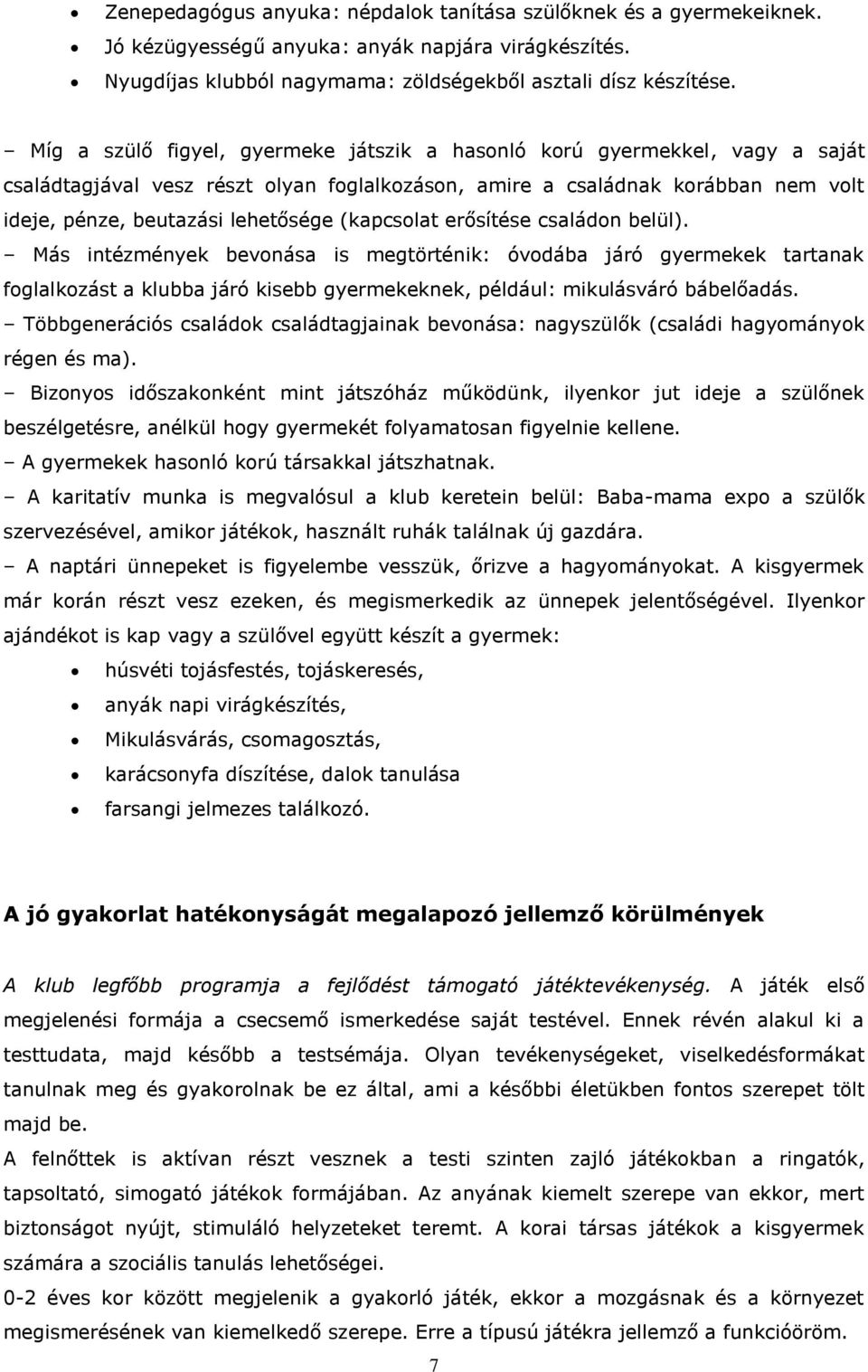 (kapcsolat erősítése családon belül). Más intézmények bevonása is megtörténik: óvodába járó gyermekek tartanak foglalkozást a klubba járó kisebb gyermekeknek, például: mikulásváró bábelőadás.