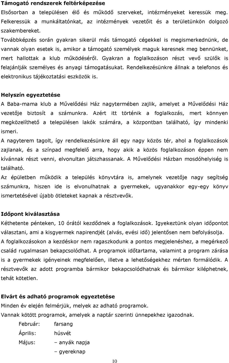 Továbbképzés során gyakran sikerül más támogató cégekkel is megismerkednünk, de vannak olyan esetek is, amikor a támogató személyek maguk keresnek meg bennünket, mert hallottak a klub működéséről.