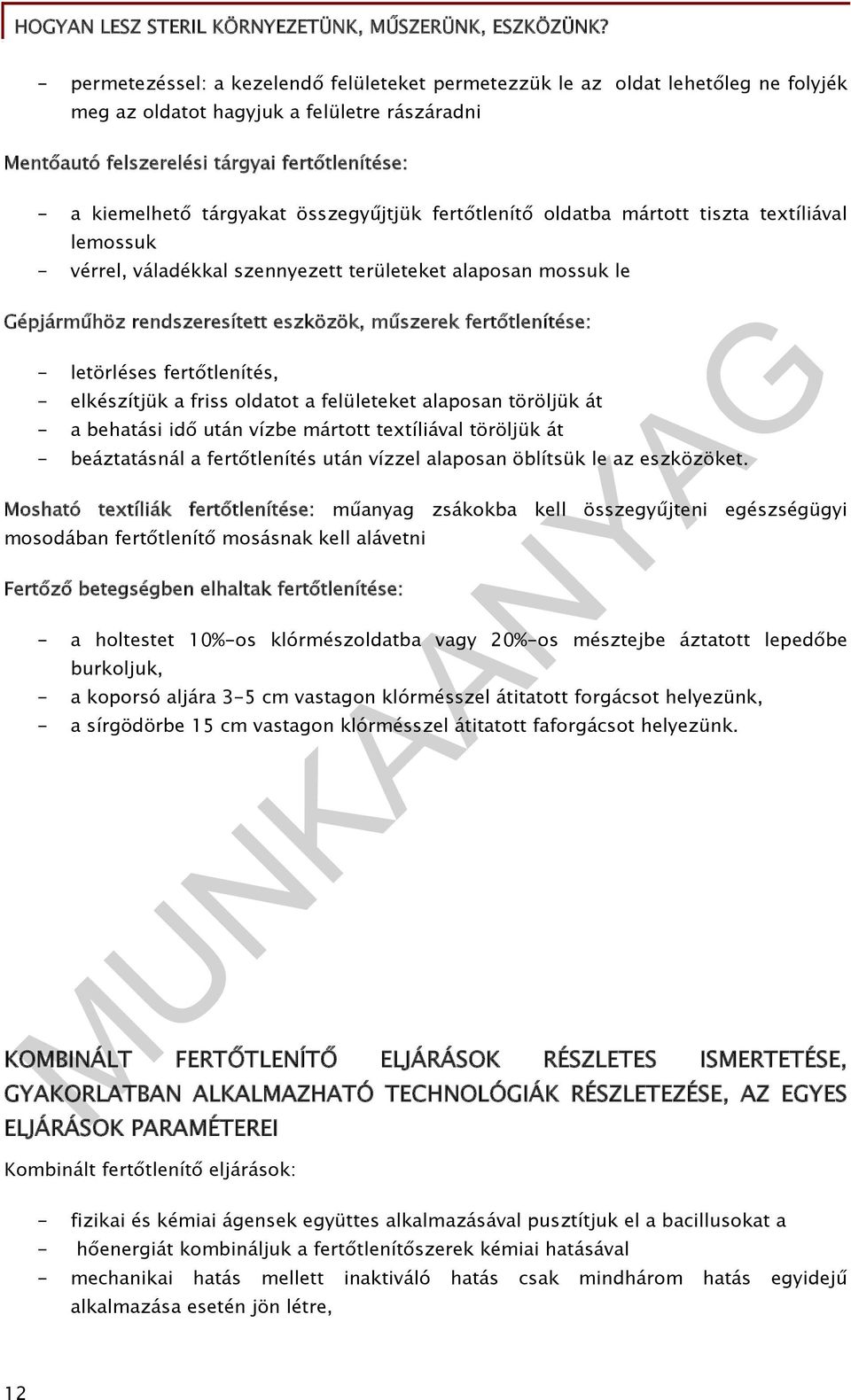 fertőtlenítése: - letörléses fertőtlenítés, - elkészítjük a friss oldatot a felületeket alaposan töröljük át - a behatási idő után vízbe mártott textíliával töröljük át - beáztatásnál a fertőtlenítés