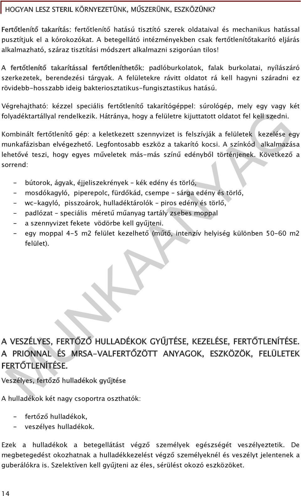 A fertőtlenítő takarítással fertőtleníthetők: padlóburkolatok, falak burkolatai, nyílászáró szerkezetek, berendezési tárgyak.