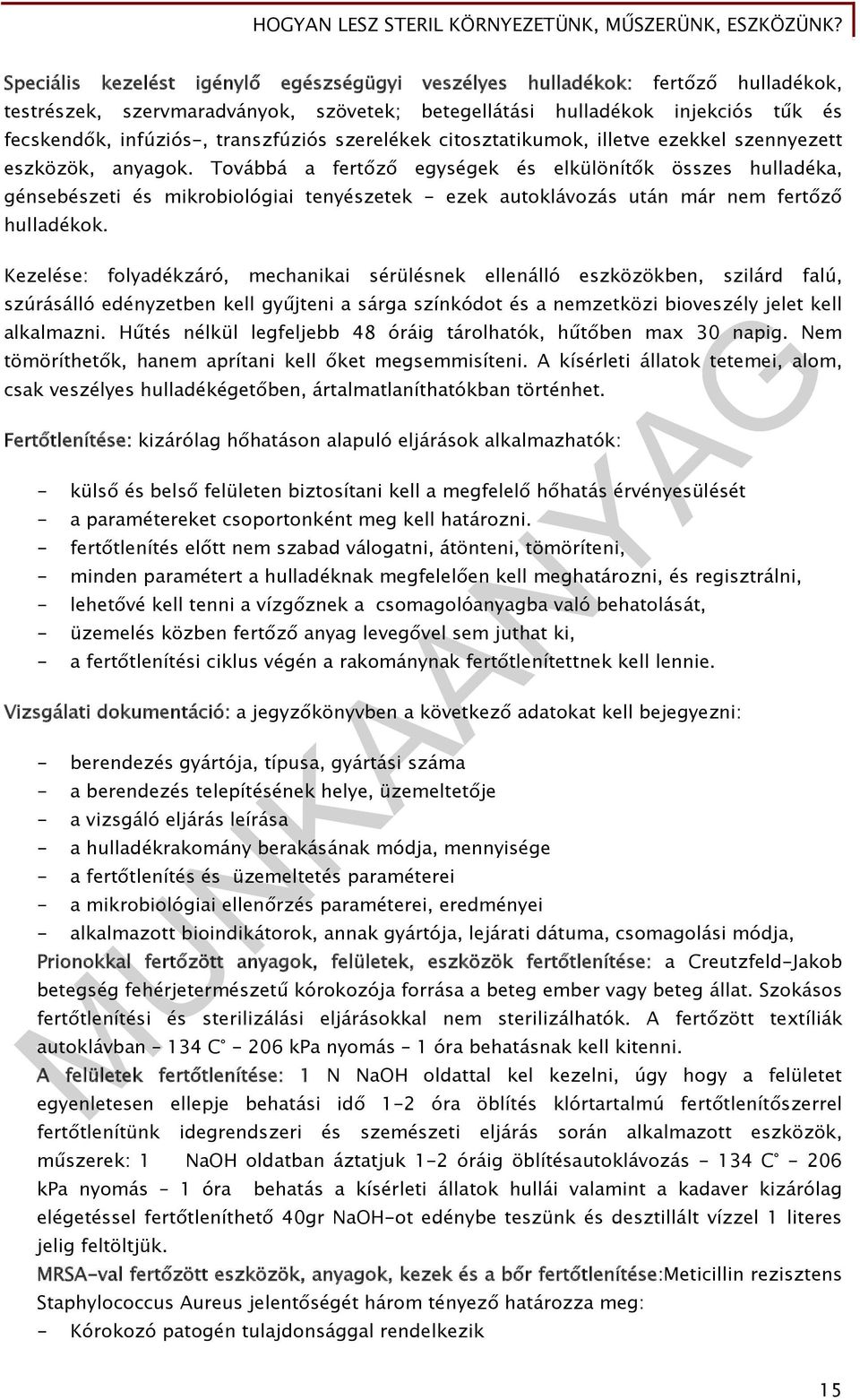 Továbbá a fertőző egységek és elkülönítők összes hulladéka, génsebészeti és mikrobiológiai tenyészetek - ezek autoklávozás után már nem fertőző hulladékok.