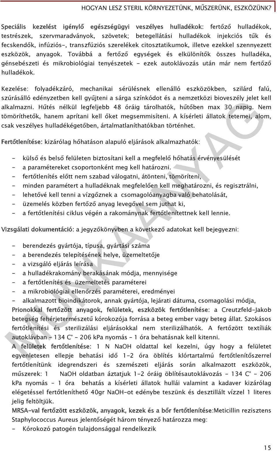 Továbbá a fertőző egységek és elkülönítők összes hulladéka, génsebészeti és mikrobiológiai tenyészetek - ezek autoklávozás után már nem fertőző hulladékok.