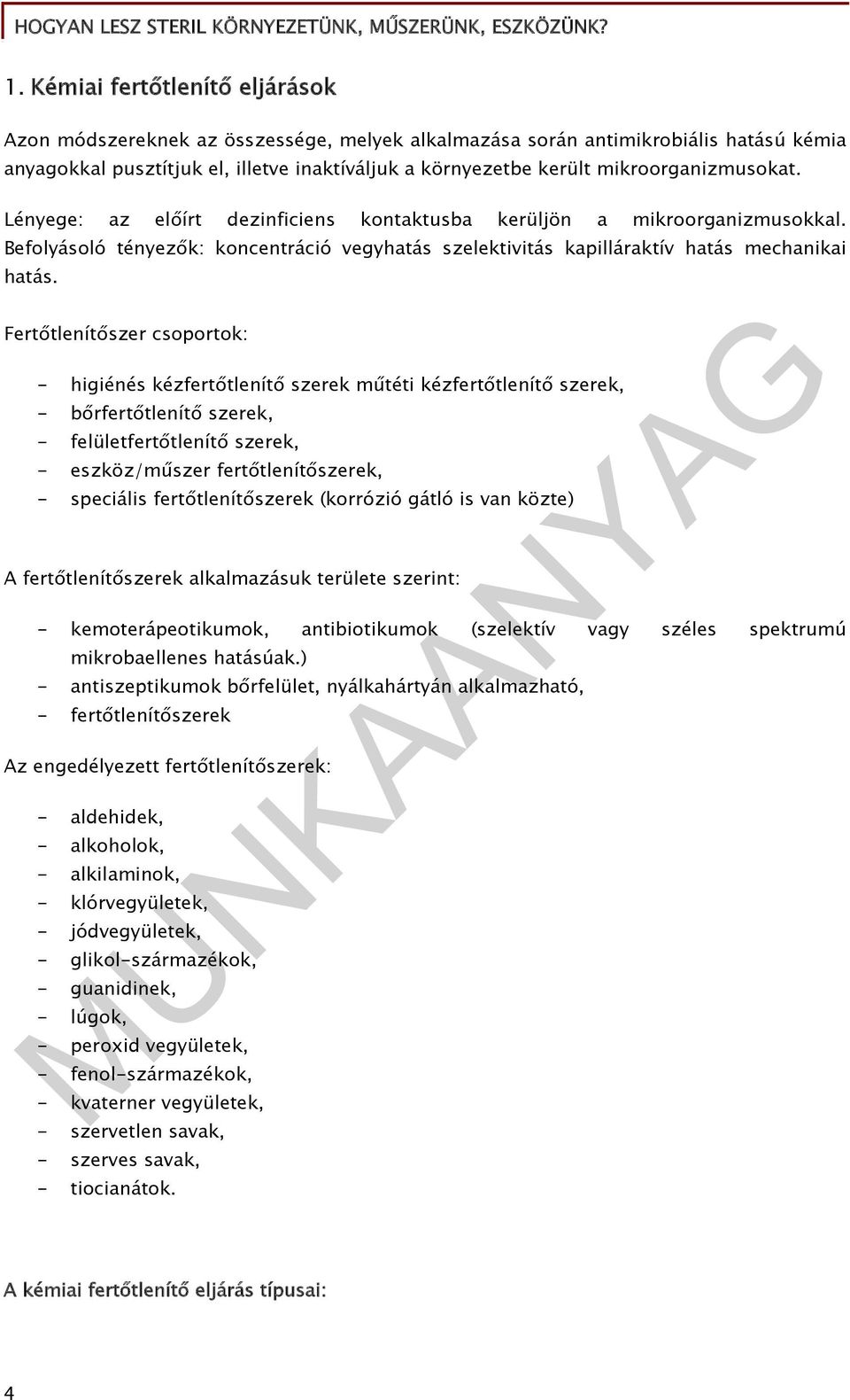 Fertőtlenítőszer csoportok: - higiénés kézfertőtlenítő szerek műtéti kézfertőtlenítő szerek, - bőrfertőtlenítő szerek, - felületfertőtlenítő szerek, - eszköz/műszer fertőtlenítőszerek, - speciális