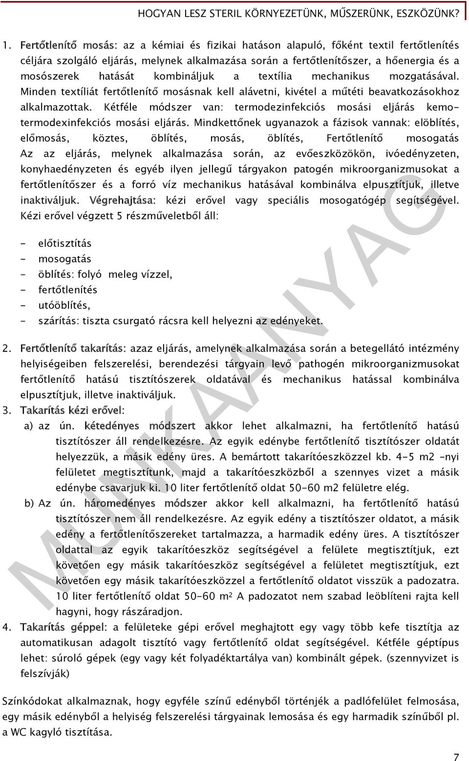 Kétféle módszer van: termodezinfekciós mosási eljárás kemotermodexinfekciós mosási eljárás.