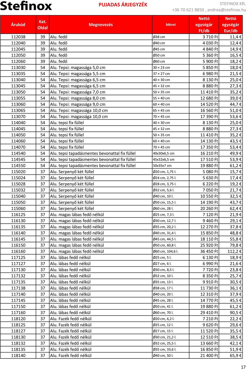 Tepsi: magassága 6,5 cm 40 30 cm 8130 Ft 25,0 113045 54 Alu. Tepsi: magassága 6,5 cm 45 32 cm 8880 Ft 27,3 113050 54 Alu. Tepsi: magassága 7,0 cm 50 35 cm 11410 Ft 35,2 113055 54 Alu.